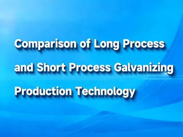 Comparison of Long Process and Short Process Galvanizing Production Technology
